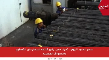 سعر الحديد اليوم.. تحرك جديد يغير قائمة أسعار طن التسليح بالأسواق المصرية
